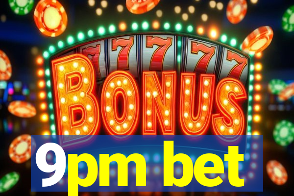 9pm bet
